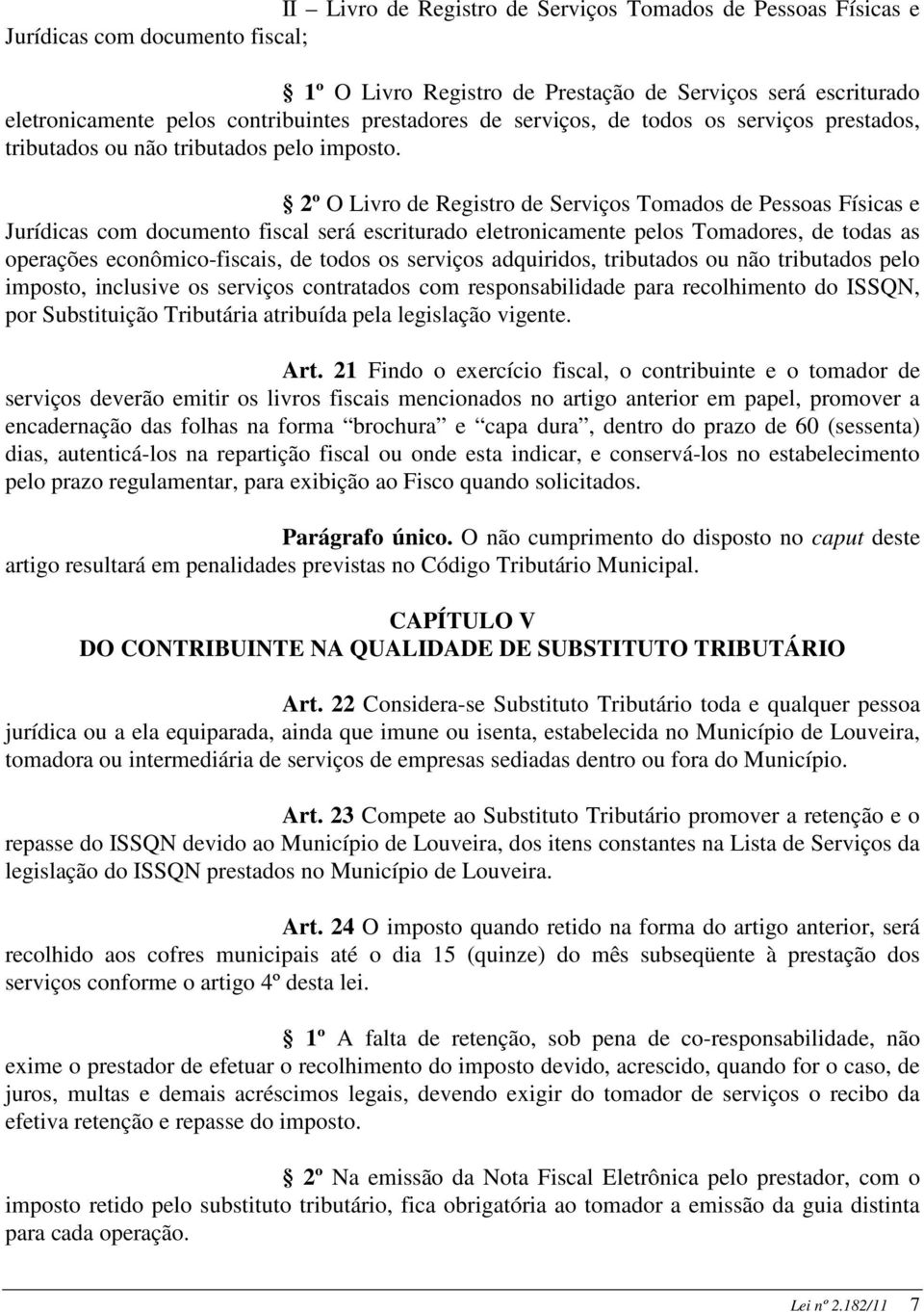 2º O Livro de Registro de Serviços Tomados de Pessoas Físicas e Jurídicas com documento fiscal será escriturado eletronicamente pelos Tomadores, de todas as operações econômico-fiscais, de todos os