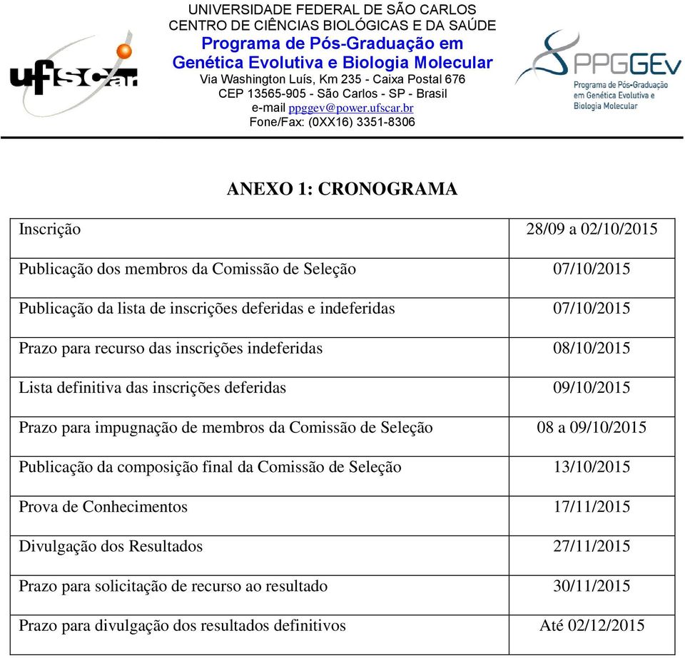 impugnação de membros da Comissão de Seleção 08 a 09/10/2015 Publicação da composição final da Comissão de Seleção 13/10/2015 Prova de Conhecimentos