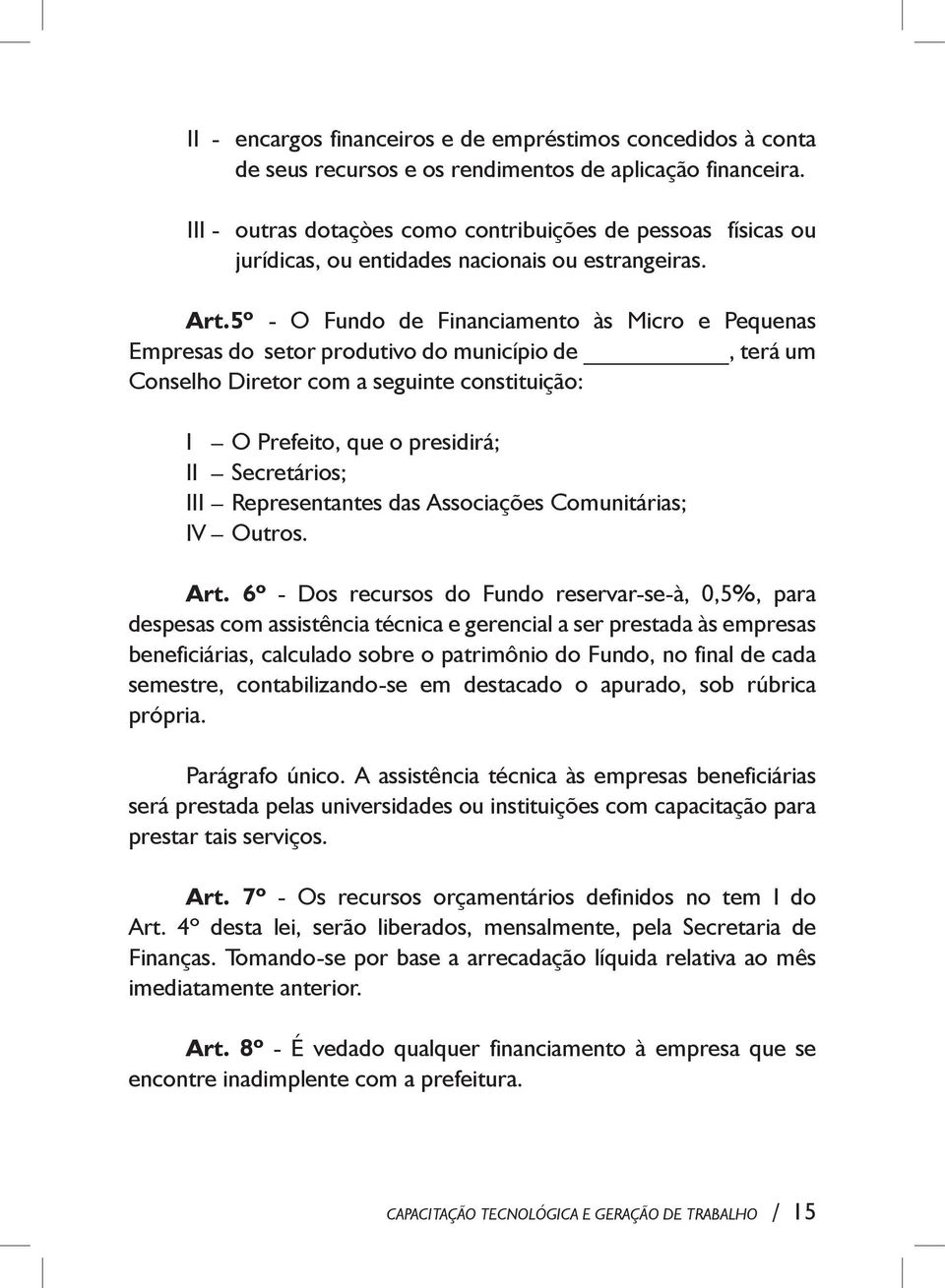 5º - O Fundo de Financiamento às Micro e Pequenas Empresas do setor produtivo do município de, terá um Conselho Diretor com a seguinte constituição: I O Prefeito, que o presidirá; II Secretários; III