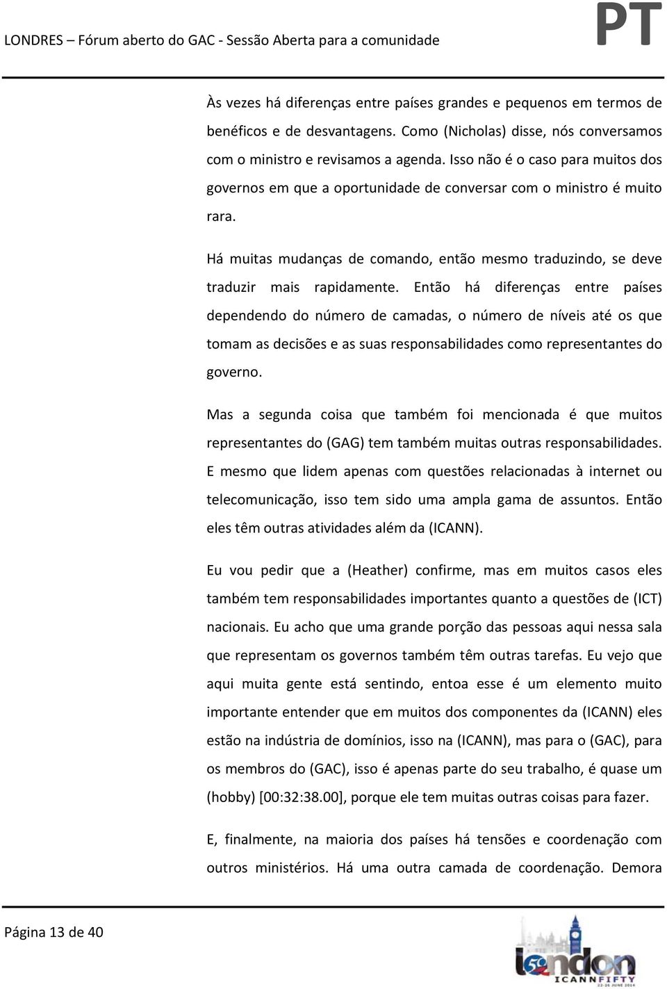 Então há diferenças entre países dependendo do número de camadas, o número de níveis até os que tomam as decisões e as suas responsabilidades como representantes do governo.