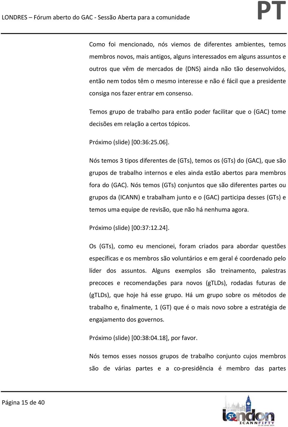 Temos grupo de trabalho para então poder facilitar que o (GAC) tome decisões em relação a certos tópicos. Próximo (slide) [00:36:25.06].