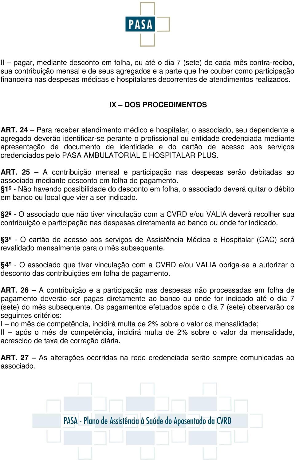 24 Para receber atendimento médico e hospitalar, o associado, seu dependente e agregado deverão identificar-se perante o profissional ou entidade credenciada mediante apresentação de documento de