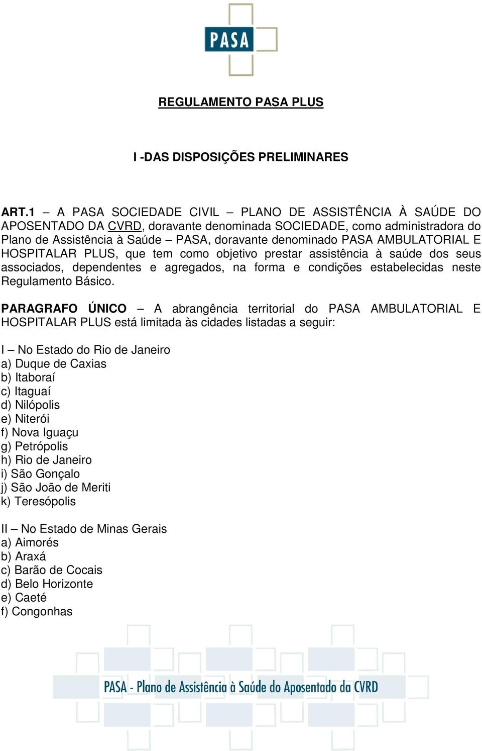 AMBULATORIAL E HOSPITALAR PLUS, que tem como objetivo prestar assistência à saúde dos seus associados, dependentes e agregados, na forma e condições estabelecidas neste Regulamento Básico.