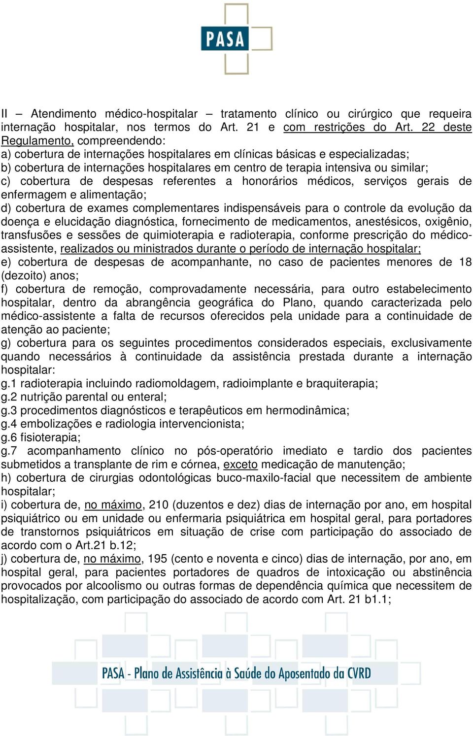 c) cobertura de despesas referentes a honorários médicos, serviços gerais de enfermagem e alimentação; d) cobertura de exames complementares indispensáveis para o controle da evolução da doença e