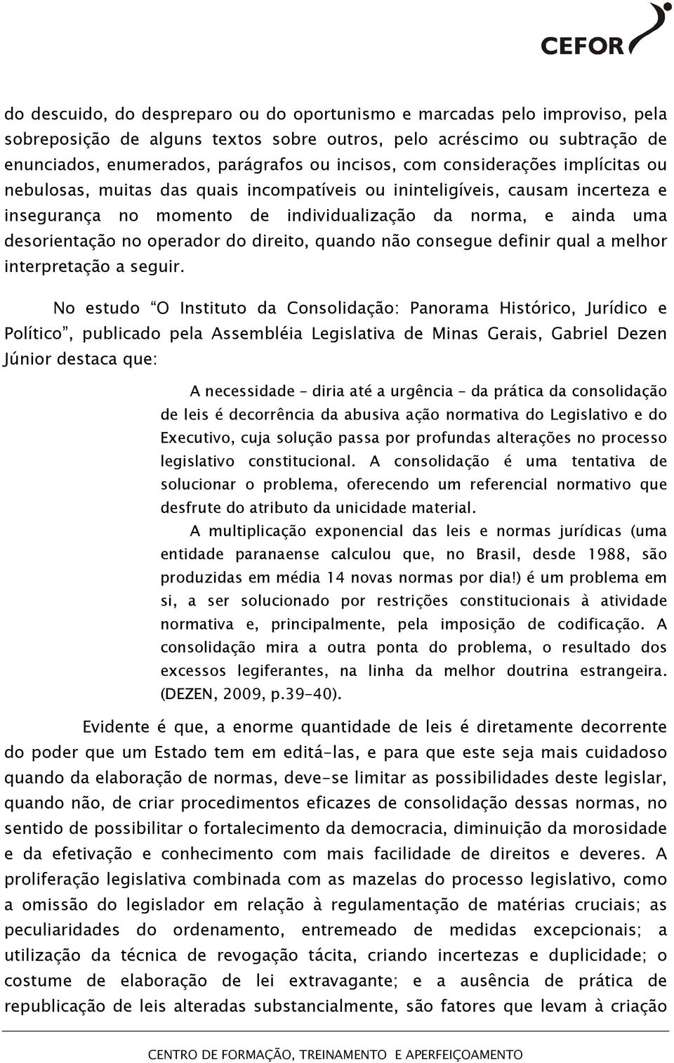 operador do direito, quando não consegue definir qual a melhor interpretação a seguir.