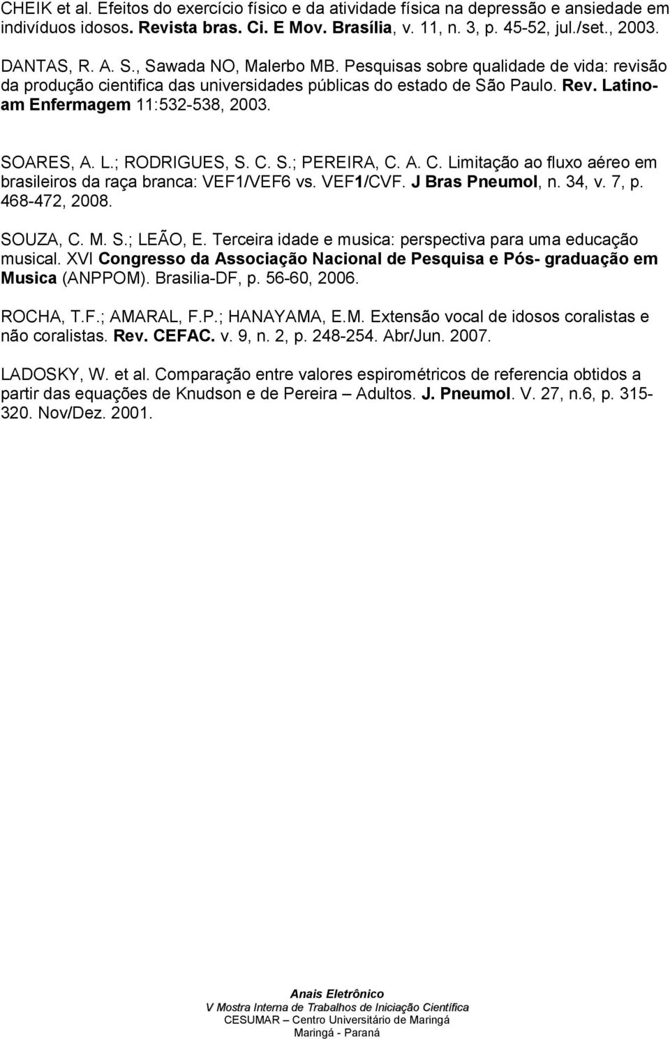C. S.; PEREIRA, C. A. C. Limitação ao fluxo aéreo em brasileiros da raça branca: VEF1/VEF6 vs. VEF1/CVF. J Bras Pneumol, n. 34, v. 7, p. 468-472, 2008. SOUZA, C. M. S.; LEÃO, E.