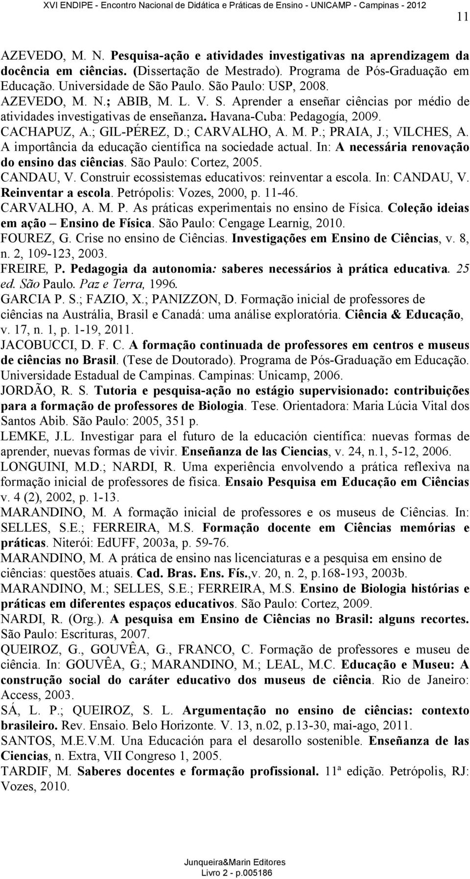 ; CARVALHO, A. M. P.; PRAIA, J.; VILCHES, A. A importância da educação científica na sociedade actual. In: A necessária renovação do ensino das ciências. São Paulo: Cortez, 2005. CANDAU, V.