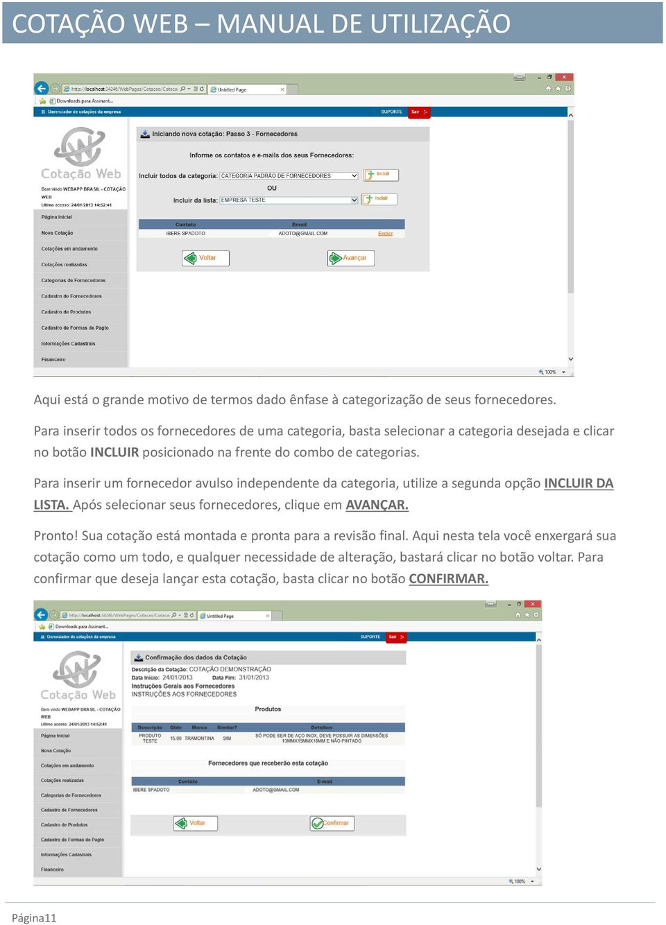 Para inserir um fornecedor avulso independente da categoria, utilize a segunda opção INCLUIR DA LISTA. Após selecionar seus fornecedores, clique em AVANÇAR. Pronto!