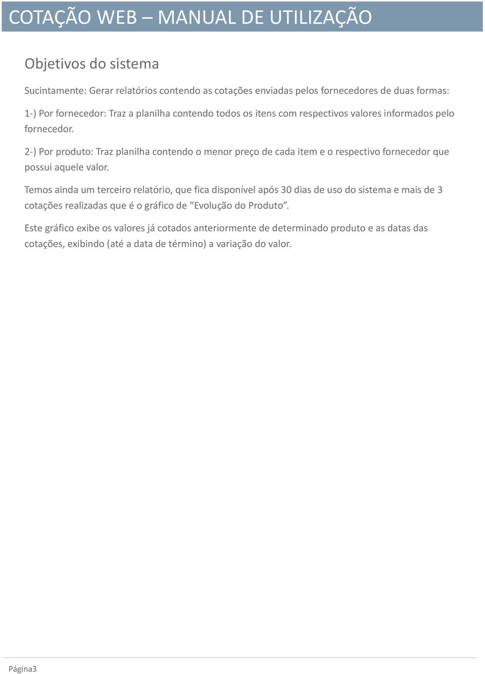 2 ) Por produto: Traz planilha contendo o menor preço de cada item e o respectivo fornecedor que possui aquele valor.