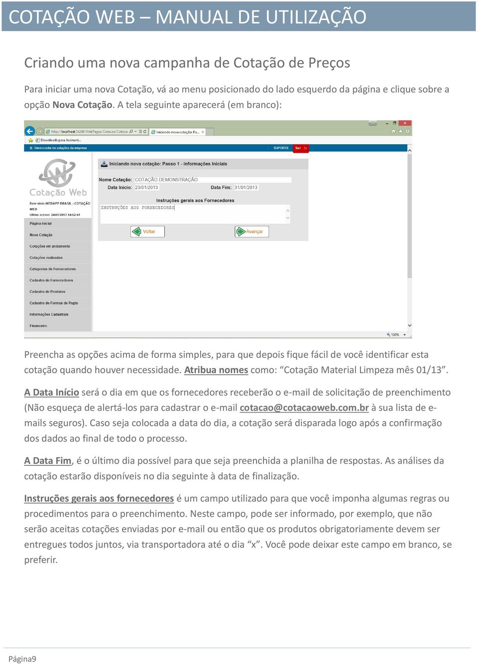 Atribua nomes como: Cotação Material Limpeza mês 01/13.