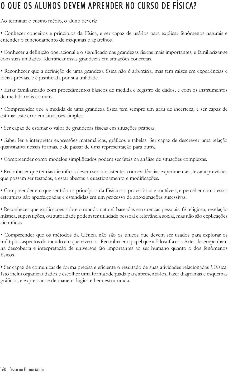 Conhecer a definição operacional e o significado das grandezas físicas mais importantes, e familiarizar-se com suas unidades. Identificar essas grandezas em situações concretas.