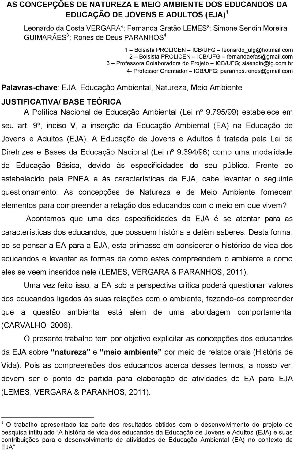 rones@gmail.com Palavras-chave: EJA, Educação Ambiental, Natureza, Meio Ambiente JUSTIFICATIVA/ BASE TEÓRICA A Política Nacional de Educação Ambiental (Lei nº 9.795/99) estabelece em seu art.