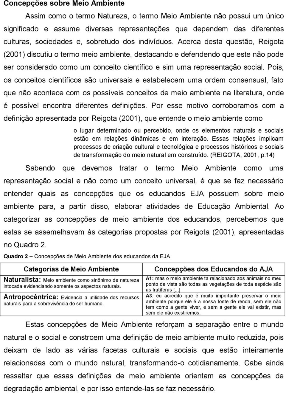 Acerca desta questão, Reigota (2001) discutiu o termo meio ambiente, destacando e defendendo que este não pode ser considerado como um conceito científico e sim uma representação social.