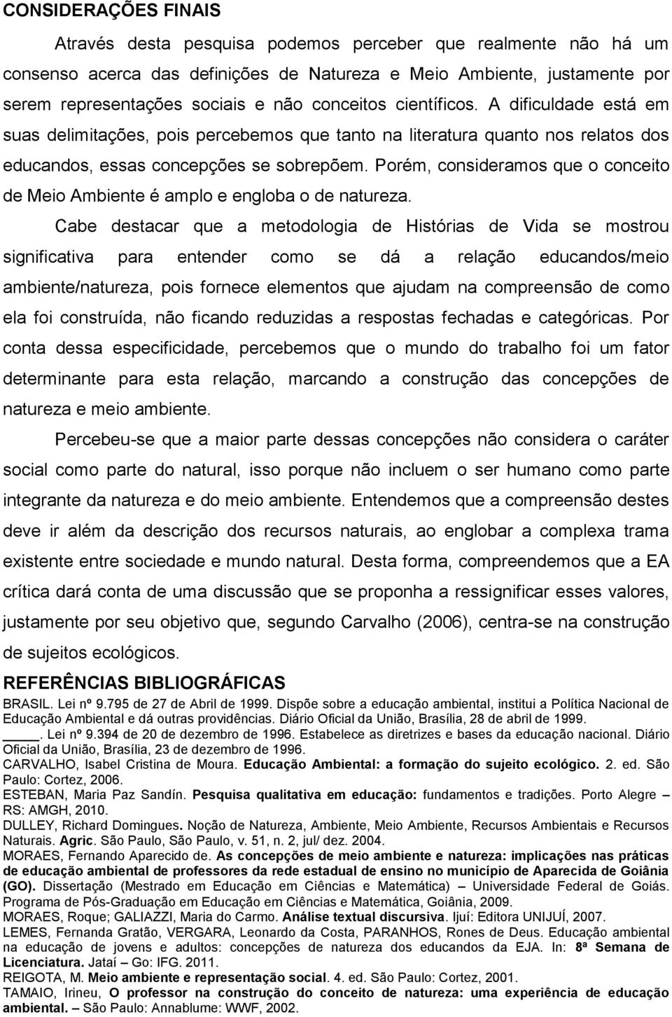 Porém, consideramos que o conceito de Meio Ambiente é amplo e engloba o de natureza.