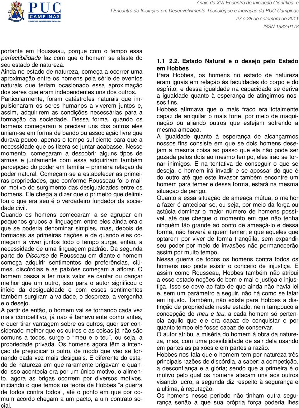 Particularmente, foram catástrofes naturais que impulsionaram os seres humanos a viverem juntos e, assim, adquirirem as condições necessárias para a formação da sociedade.