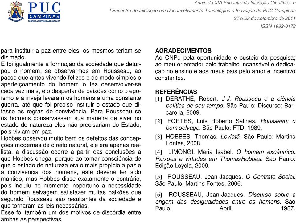 vez mais, e o despertar de paixões como o egoísmo e a inveja levaram os homens a uma constante guerra, até que foi preciso instituir o estado que ditasse as regras de convivência.