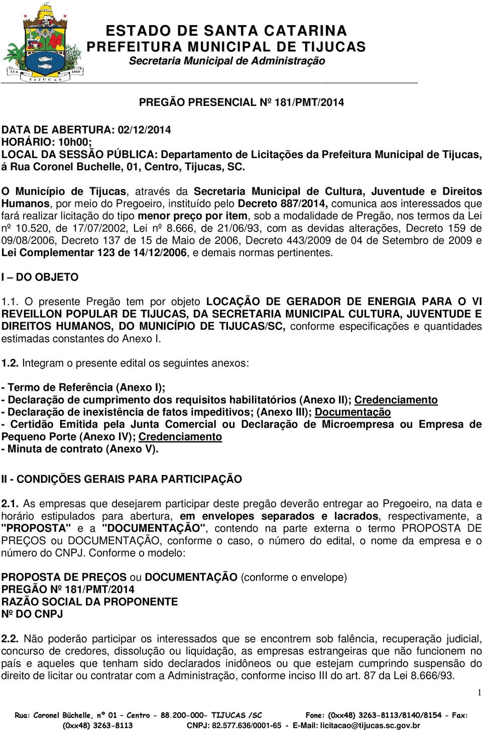 O Município de Tijucas, através da Secretaria Municipal de Cultura, Juventude e Direitos Humanos, por meio do Pregoeiro, instituído pelo Decreto 887/2014, comunica aos interessados que fará realizar