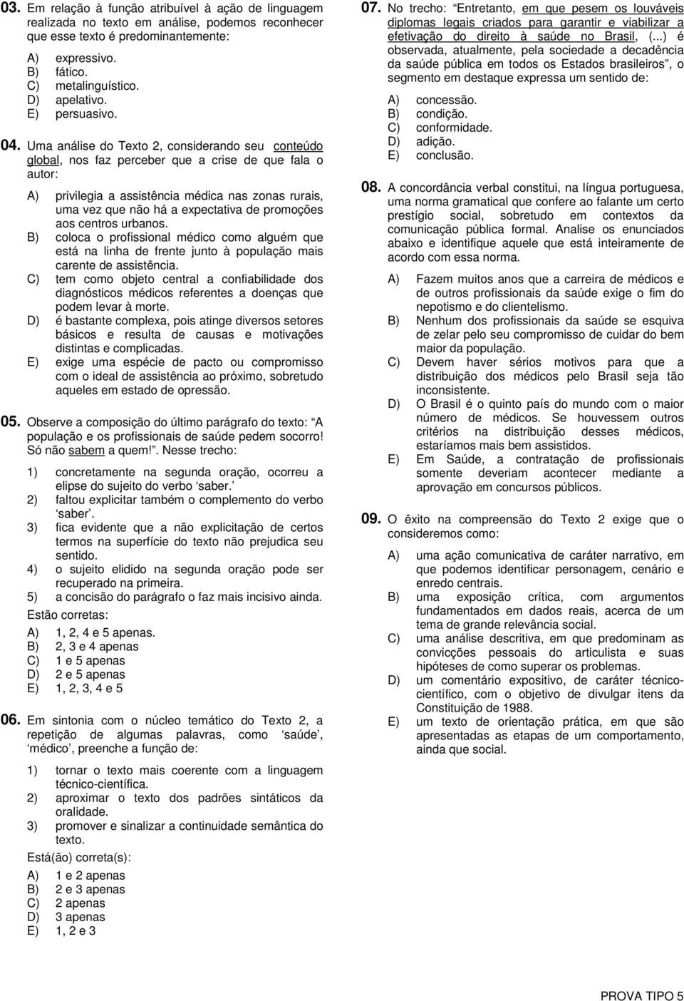 Uma análise do Texto 2, considerando seu conteúdo global, nos faz perceber que a crise de que fala o autor: A) privilegia a assistência médica nas zonas rurais, uma vez que não há a expectativa de