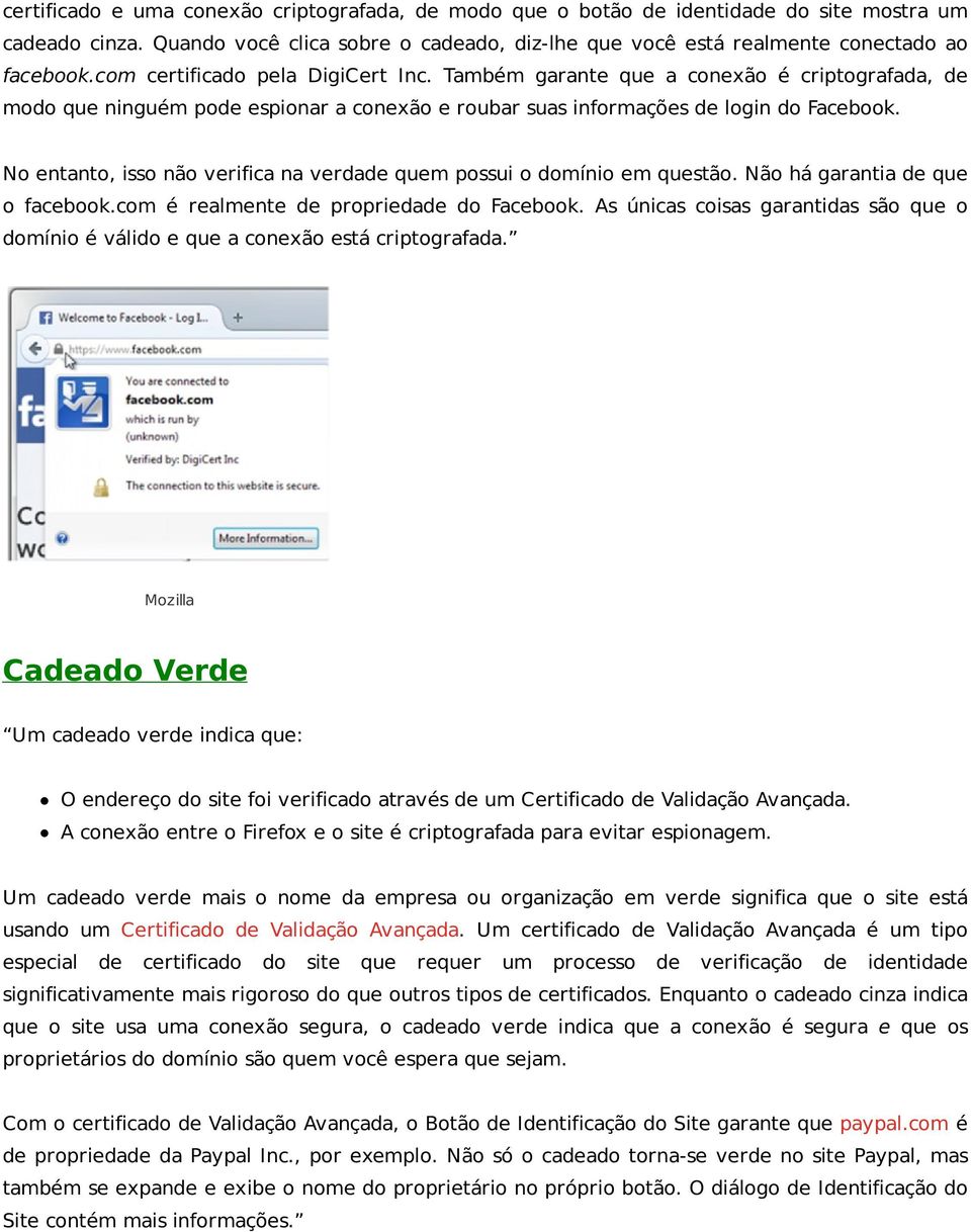 No entanto, isso não verifica na verdade quem possui o domínio em questão. Não há garantia de que o facebook.com é realmente de propriedade do Facebook.