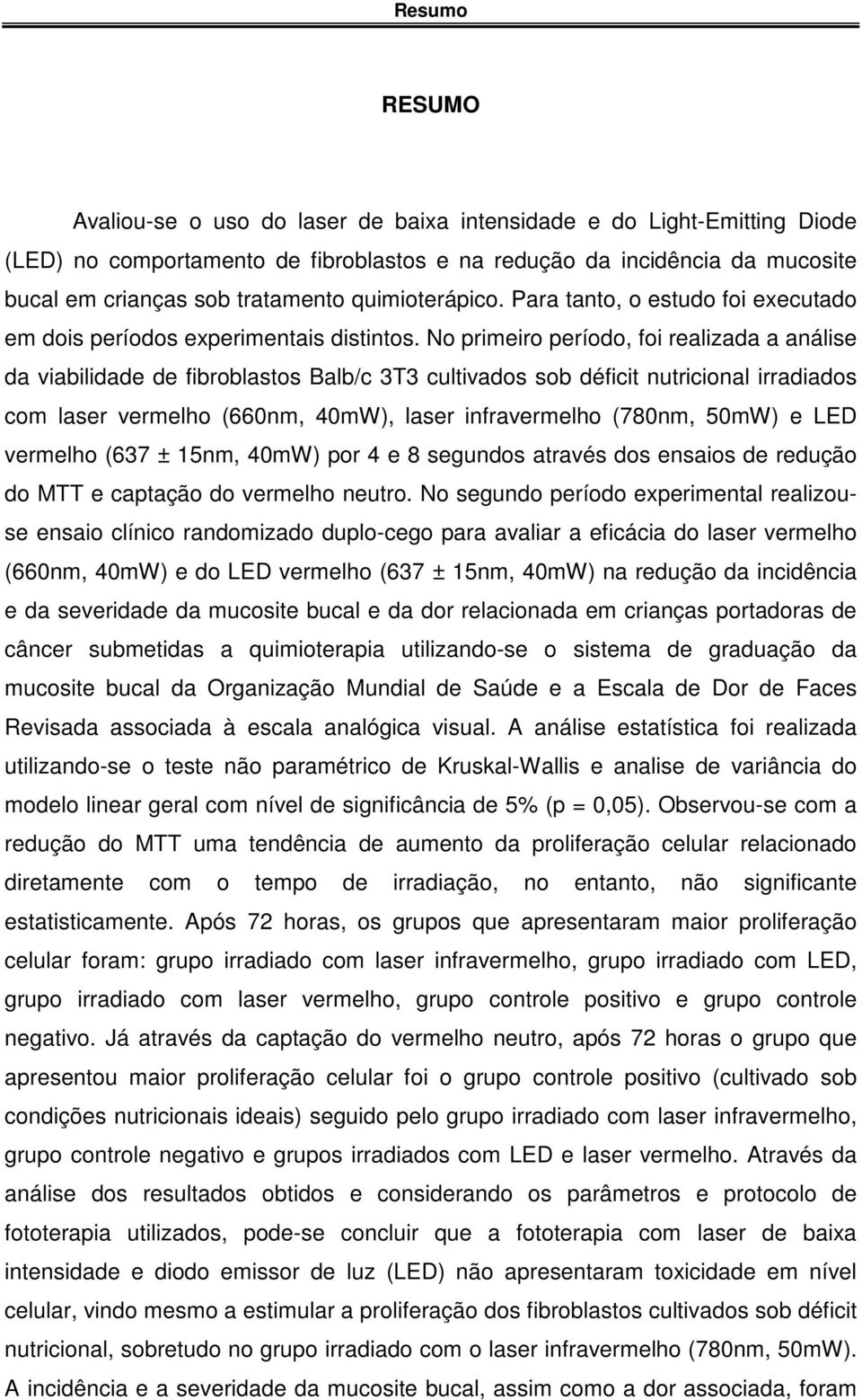 No primeiro período, foi realizada a análise da viabilidade de fibroblastos Balb/c 3T3 cultivados sob déficit nutricional irradiados com laser vermelho (660nm, 40mW), laser infravermelho (780nm,