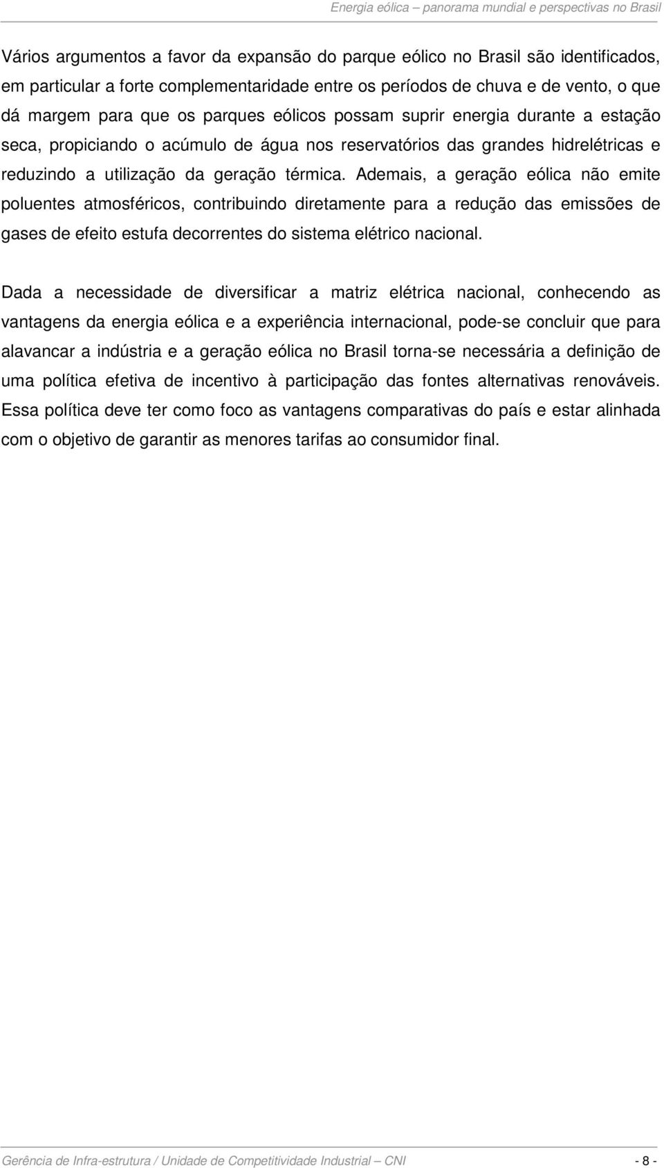 Ademais, a geração eólica não emite poluentes atmosféricos, contribuindo diretamente para a redução das emissões de gases de efeito estufa decorrentes do sistema elétrico nacional.