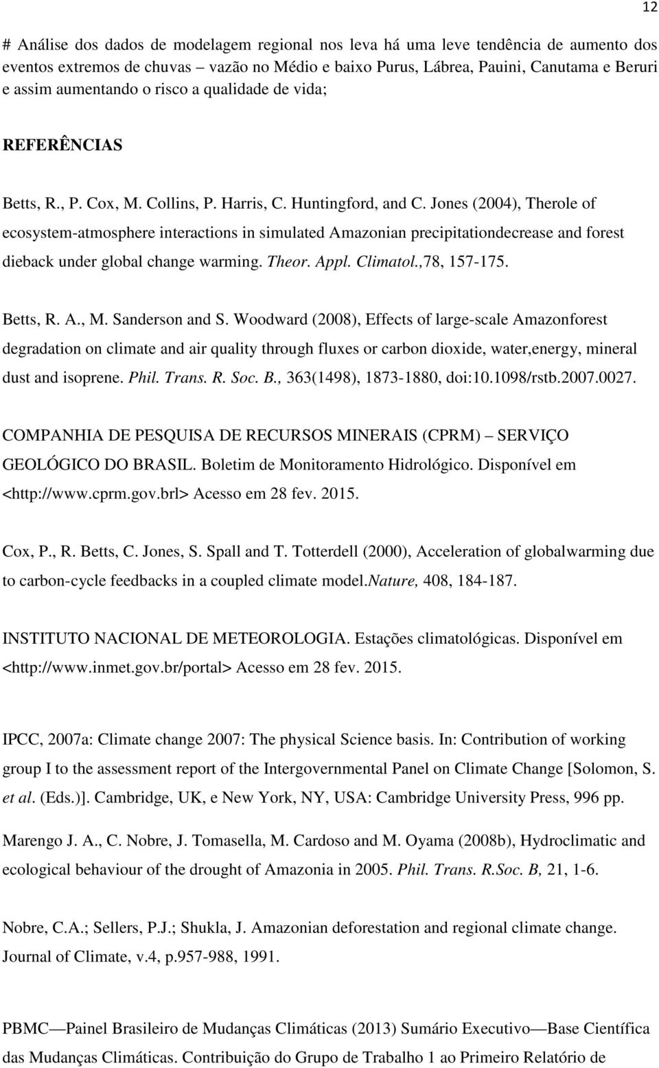 Jones (2004), Therole of ecosystem-atmosphere interactions in simulated Amazonian precipitationdecrease and forest dieback under global change warming. Theor. Appl. Climatol.,78, 157-175. Betts, R. A., M.