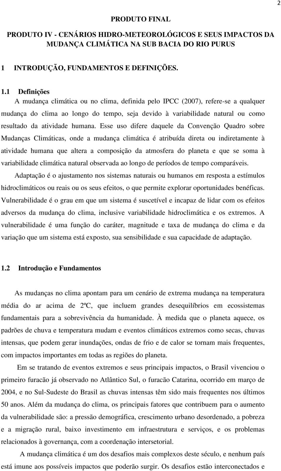 1 Definições A mudança climática ou no clima, definida pelo IPCC (2007), refere-se a qualquer mudança do clima ao longo do tempo, seja devido à variabilidade natural ou como resultado da atividade