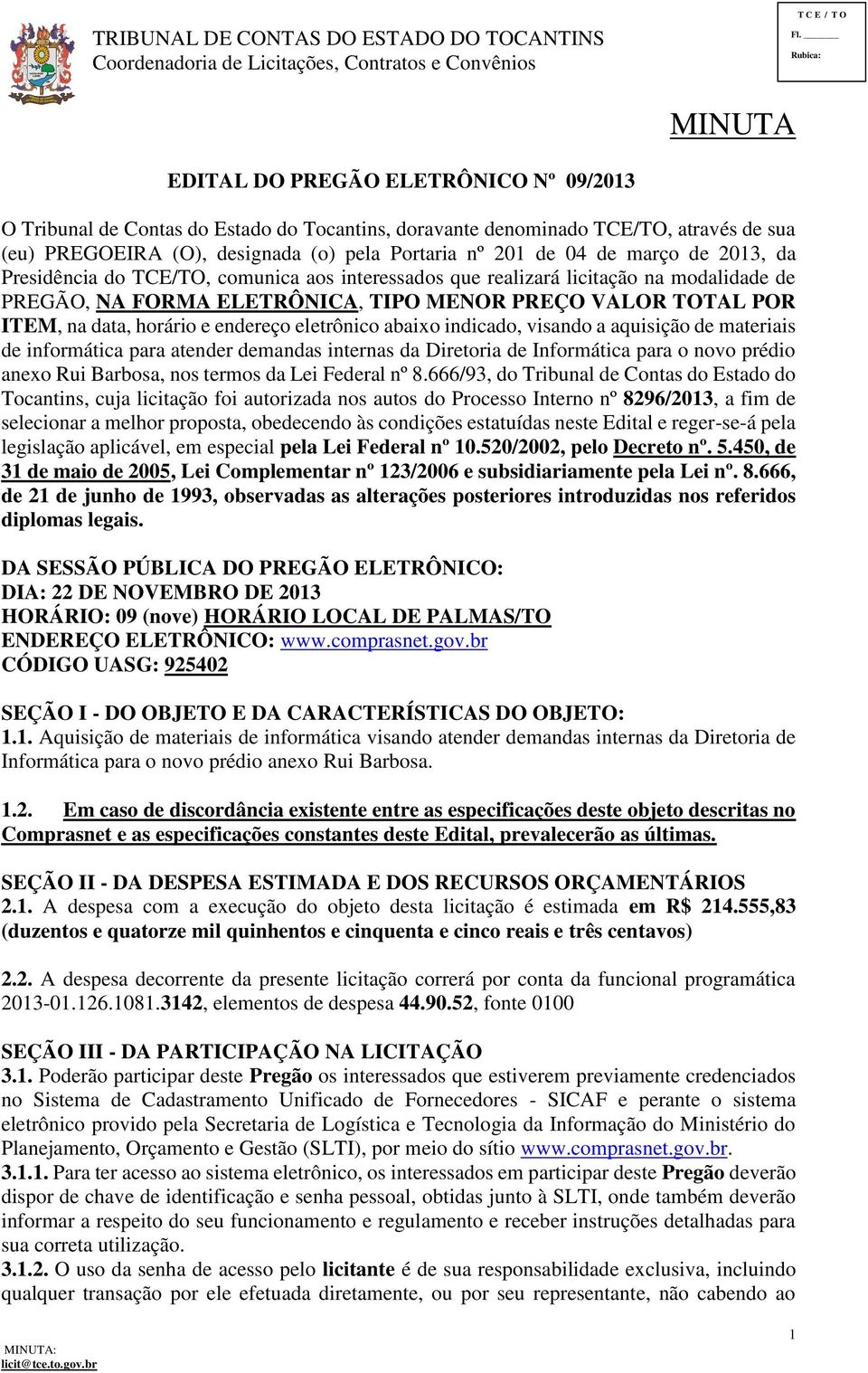 eletrônico abaixo indicado, visando a aquisição de materiais de informática para atender demandas internas da Diretoria de Informática para o novo prédio anexo Rui Barbosa, nos termos da Lei Federal