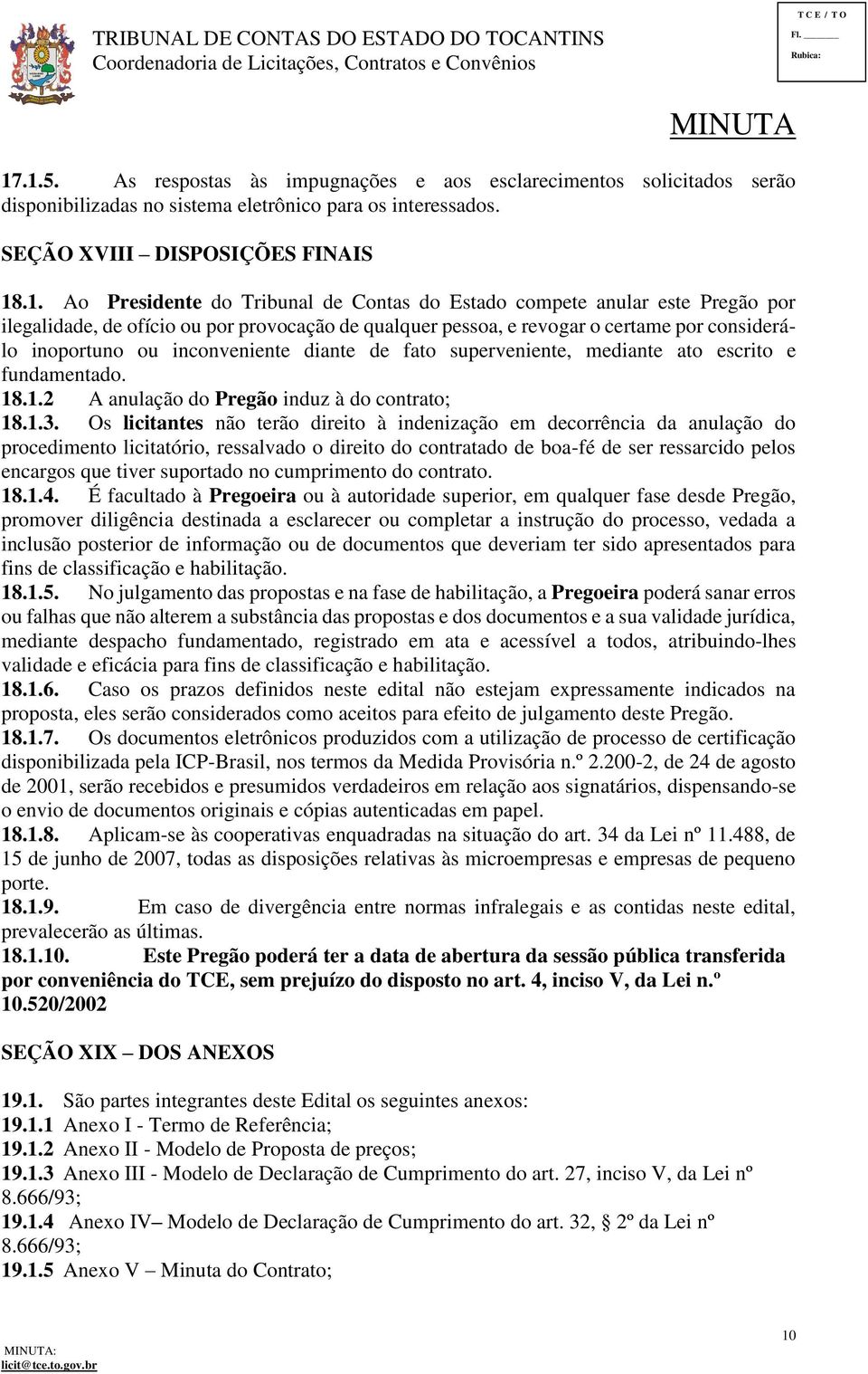 superveniente, mediante ato escrito e fundamentado. 18.1.2 A anulação do Pregão induz à do contrato; 18.1.3.