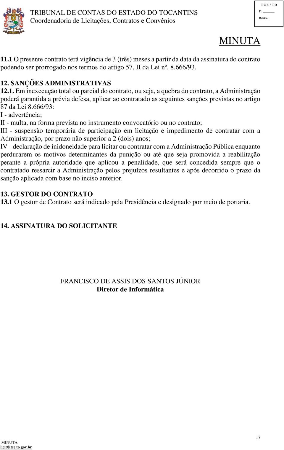 .1. Em inexecução total ou parcial do contrato, ou seja, a quebra do contrato, a Administração poderá garantida a prévia defesa, aplicar ao contratado as seguintes sanções previstas no artigo 87 da