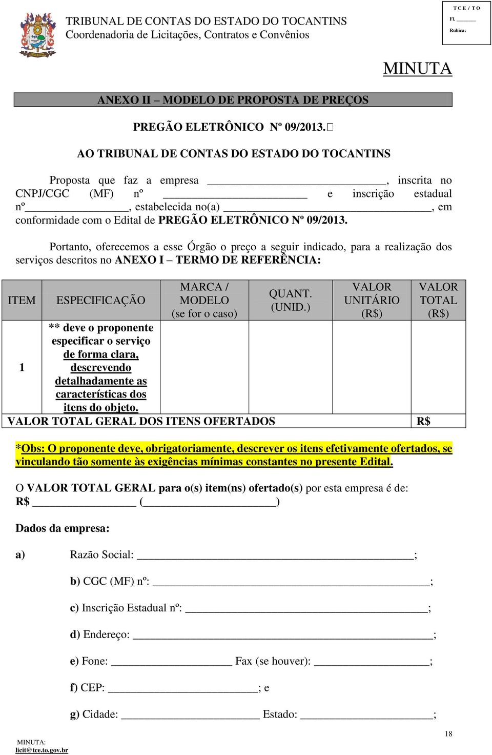 09/2013. Portanto, oferecemos a esse Órgão o preço a seguir indicado, para a realização dos serviços descritos no ANEXO I TERMO DE REFERÊNCIA: ITEM ESPECIFICAÇÃO MARCA / MODELO (se for o caso) QUANT.