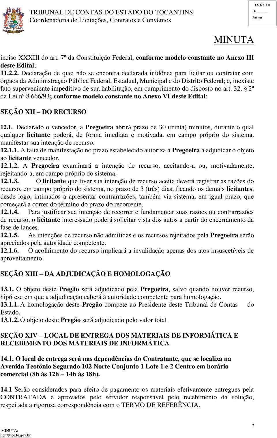 superveniente impeditivo de sua habilitação, em cumprimento do disposto no art. 32, 2º da Lei nº 8.666/93; conforme modelo constante no Anexo VI deste Edital; SEÇÃO XII DO RECURSO 12