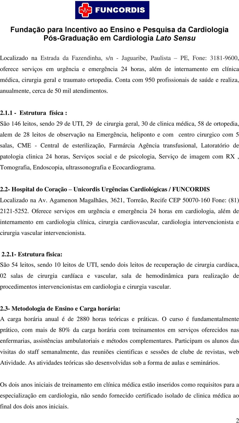 1 - Estrutura física : São 146 leitos, sendo 29 de UTI, 29 de cirurgia geral, 30 de clinica médica, 58 de ortopedia, alem de 28 leitos de observação na Emergência, heliponto e com centro cirurgico