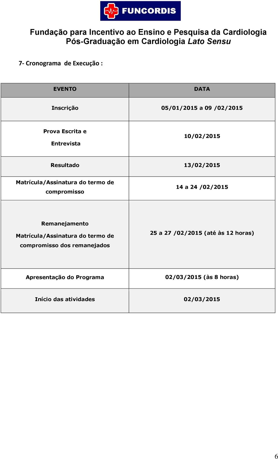 /02/2015 Remanejamento Matrícula/Assinatura do termo de compromisso dos remanejados 25 a 27