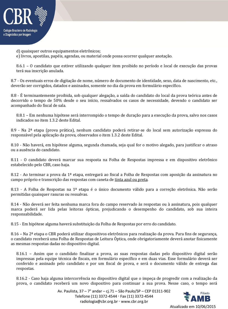 7 - Os eventuais erros de digitação de nome, número de documento de identidade, sexo, data de nascimento, etc.