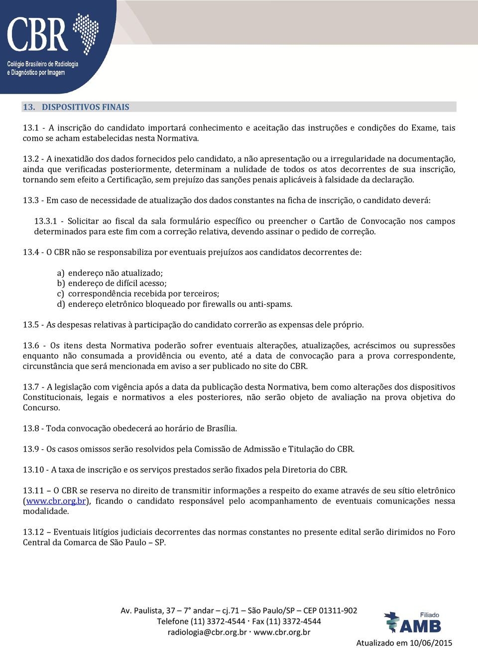 2 - A inexatidão dos dados fornecidos pelo candidato, a não apresentação ou a irregularidade na documentação, ainda que verificadas posteriormente, determinam a nulidade de todos os atos decorrentes