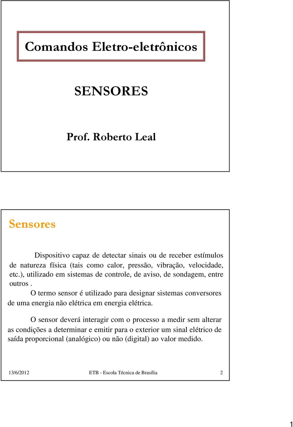 ), utilizado em sistemas de controle, de aviso, de sondagem, entre outros.