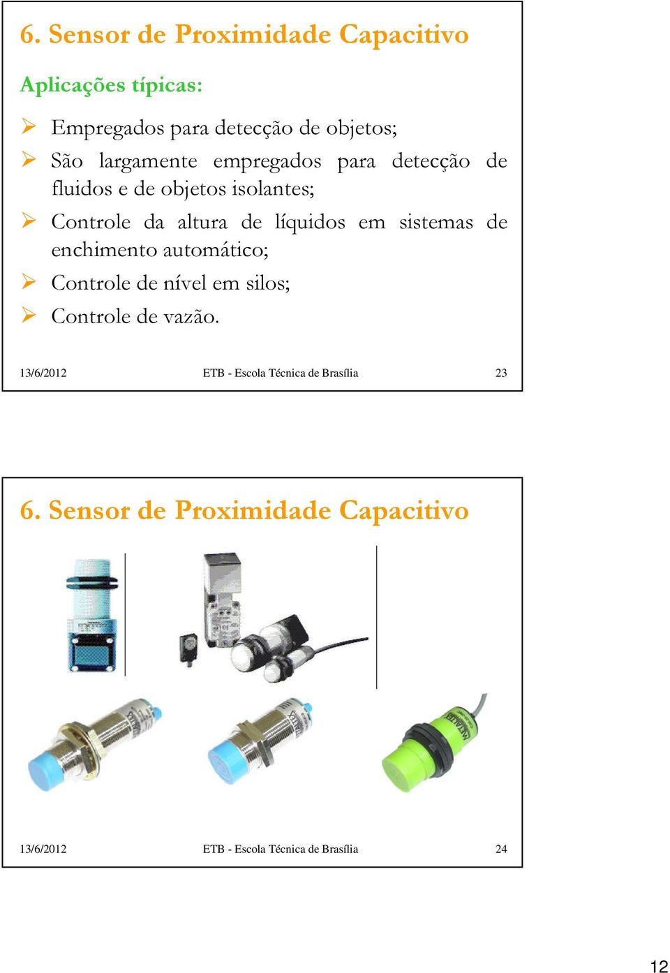 em sistemas de enchimento automático; Controle de nível em silos; Controle de vazão.