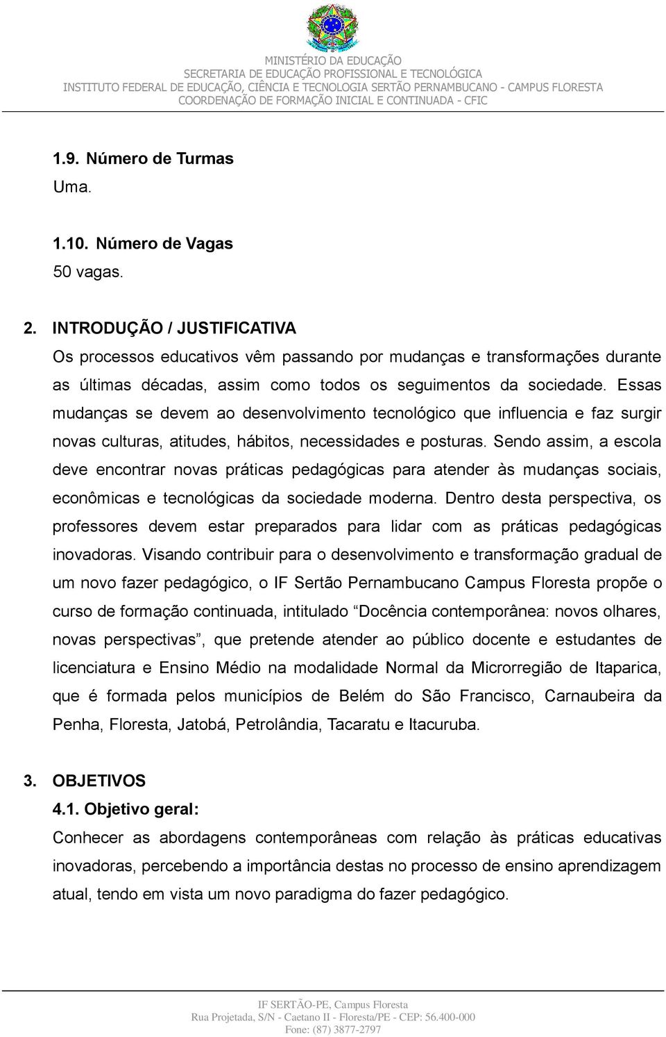 Essas mudanças se devem ao desenvolvimento tecnológico que influencia e faz surgir novas culturas, atitudes, hábitos, necessidades e posturas.