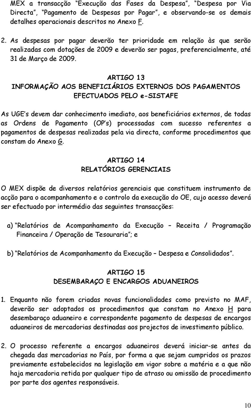 ARTIGO 13 INFORMAÇÃO AOS BENEFICIÁRIOS EXTERNOS DOS PAGAMENTOS EFECTUADOS PELO e-sistafe As UGE s devem dar conhecimento imediato, aos beneficiários externos, de todas as Ordens de Pagamento (OP s)