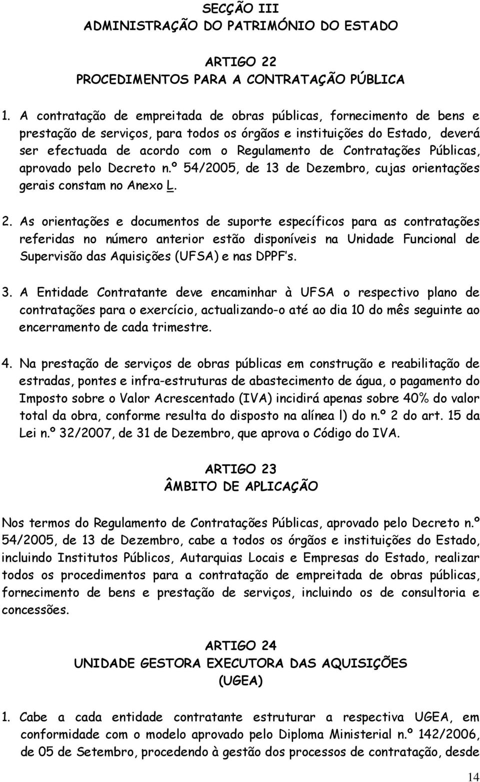 Contratações Públicas, aprovado pelo Decreto n.º 54/2005, de 13 de Dezembro, cujas orientações gerais constam no Anexo L. 2.