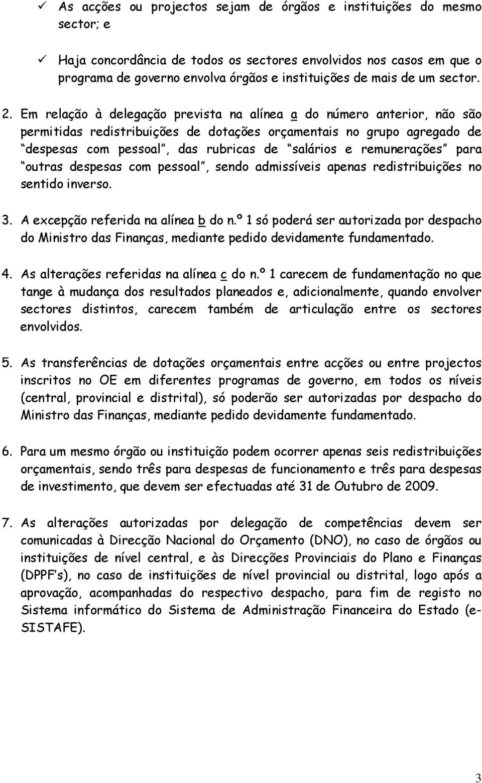 Em relação à delegação prevista na alínea a do número anterior, não são permitidas redistribuições de dotações orçamentais no grupo agregado de despesas com pessoal, das rubricas de salários e