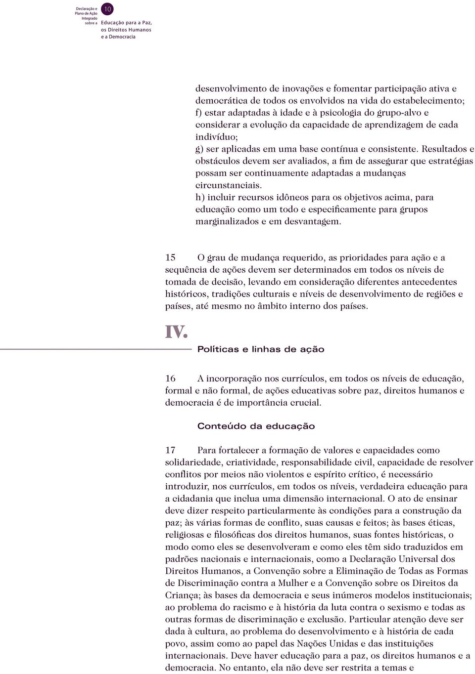 Resultados e obstáculos devem ser avaliados, a fim de assegurar que estratégias possam ser continuamente adaptadas a mudanças circunstanciais.