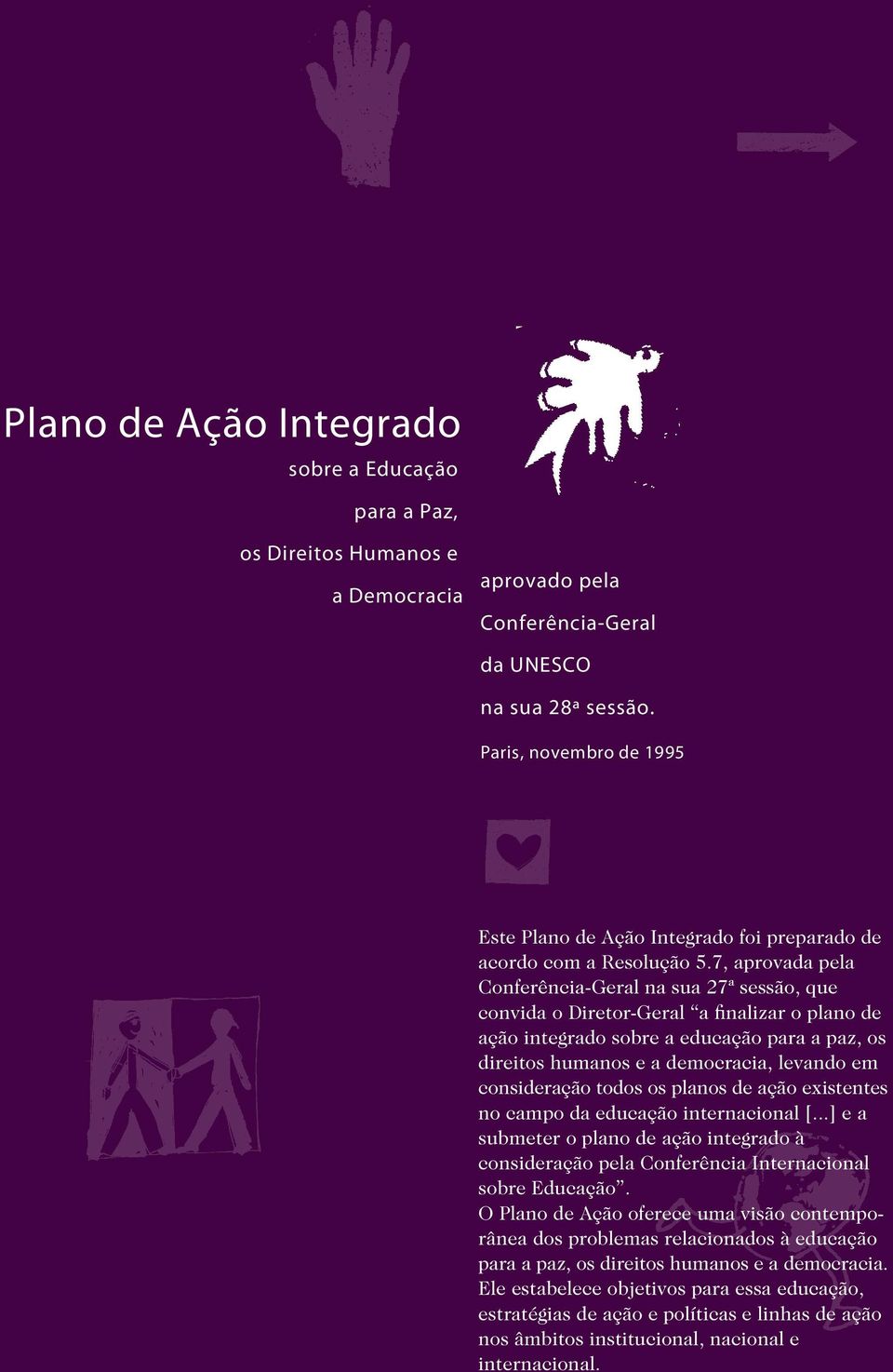 7, aprovada pela Conferência-Geral na sua 27ª sessão, que convida o Diretor-Geral a finalizar o plano de ação integrado sobre a educação para a paz, os direitos humanos e a democracia, levando em