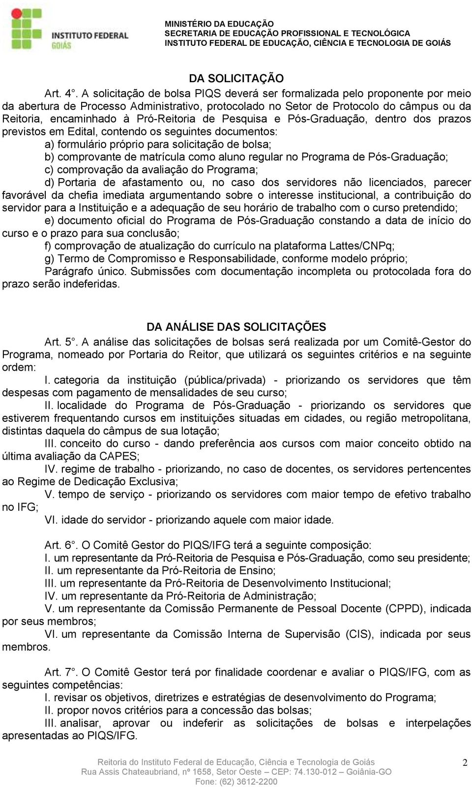 Pró-Reitoria de Pesquisa e Pós-Graduação, dentro dos prazos previstos em Edital, contendo os seguintes documentos: a) formulário próprio para solicitação de bolsa; b) comprovante de matrícula como