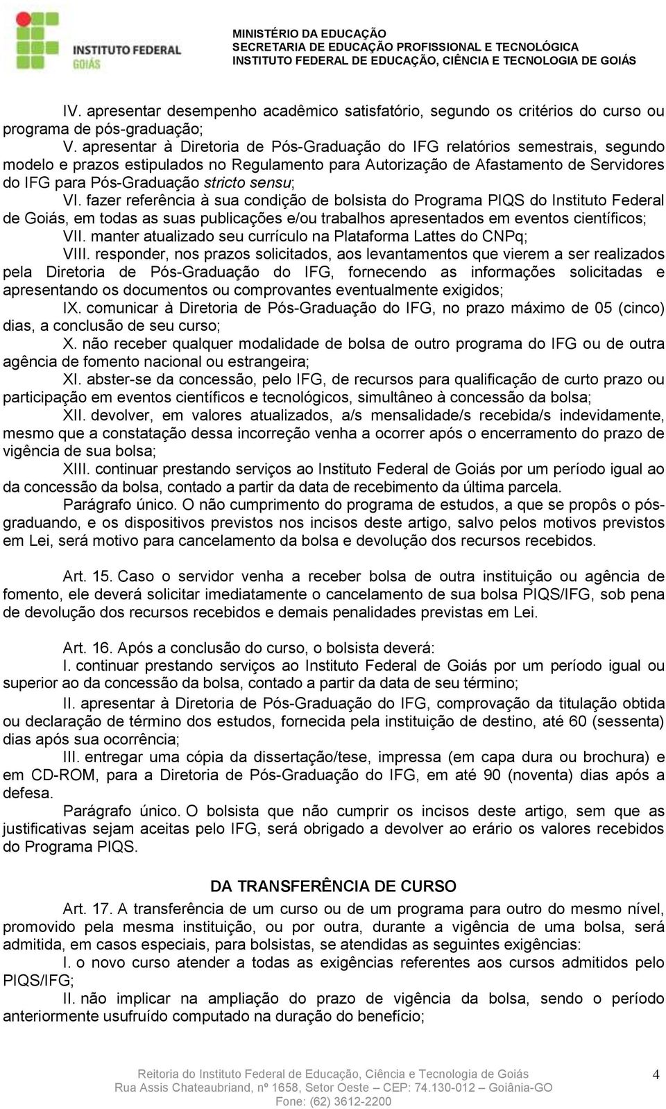 stricto sensu; VI. fazer referência à sua condição de bolsista do Programa PIQS do Instituto Federal de Goiás, em todas as suas publicações e/ou trabalhos apresentados em eventos científicos; VII.