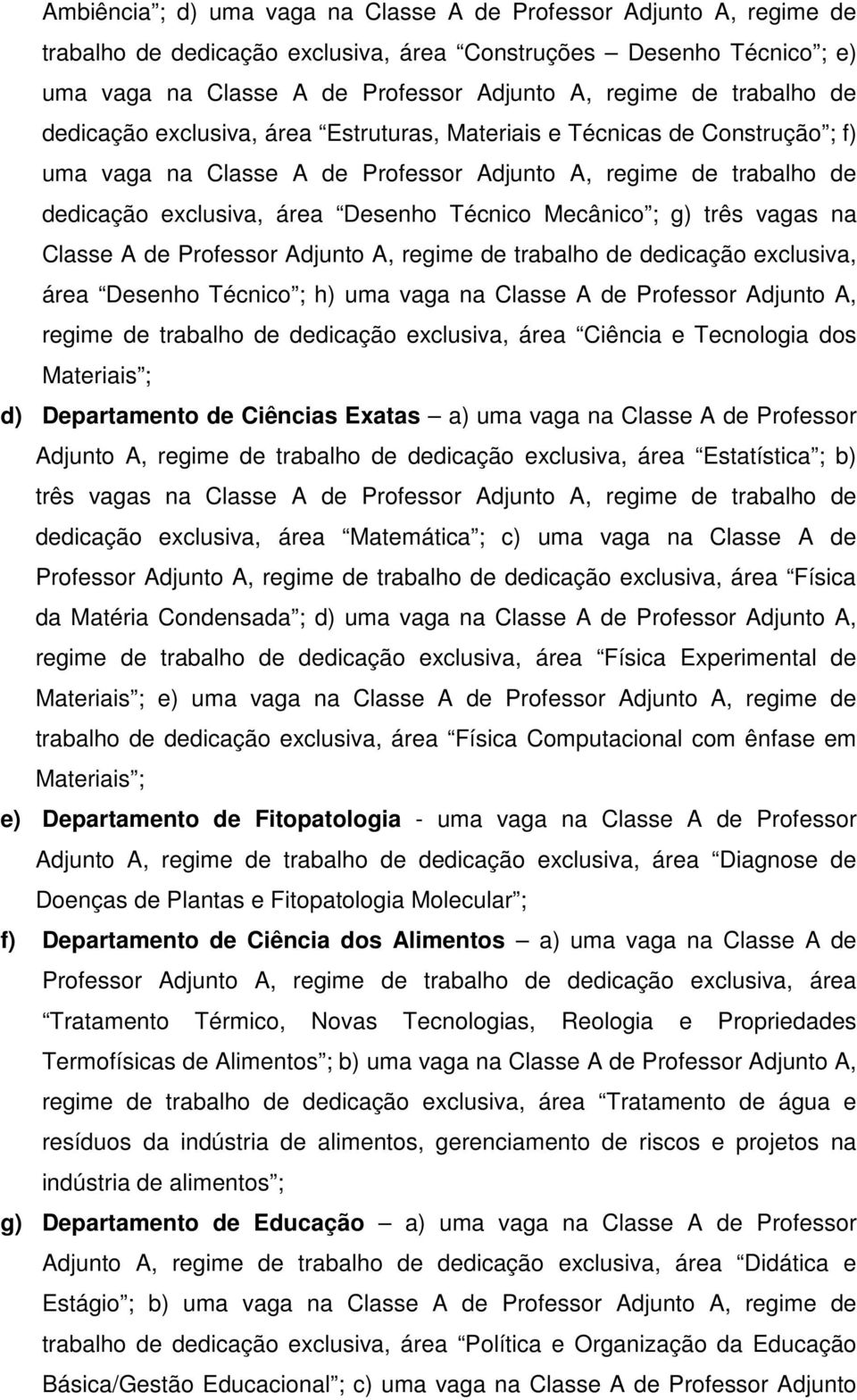 Mecânico ; g) três vagas na Classe A de Professor Adjunto A, regime de trabalho de dedicação exclusiva, área Desenho Técnico ; h) uma vaga na Classe A de Professor Adjunto A, regime de trabalho de