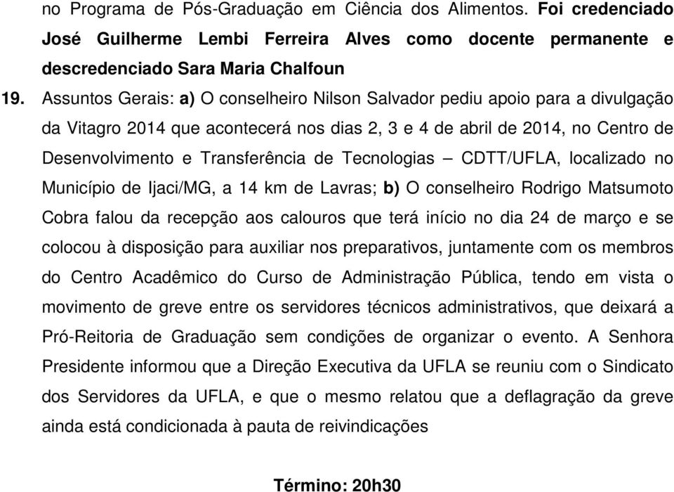 Tecnologias CDTT/UFLA, localizado no Município de Ijaci/MG, a 14 km de Lavras; b) O conselheiro Rodrigo Matsumoto Cobra falou da recepção aos calouros que terá início no dia 24 de março e se colocou