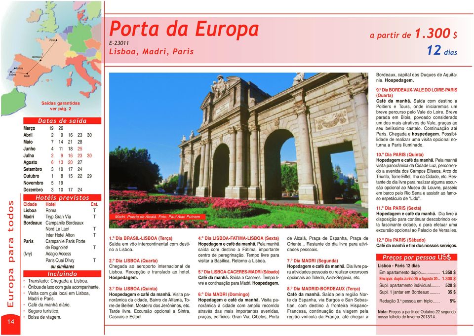 Lisboa Roma T Madri Tryp Gran Vía T Bordeaux Campanile Bordeaux Nord Le Lac/ T Inter Hotel Alton T aris Campanile aris orte de Bagnolet/ T (Ivry) Adagio Access aris Quai D'ivry T Translado: Chegada a