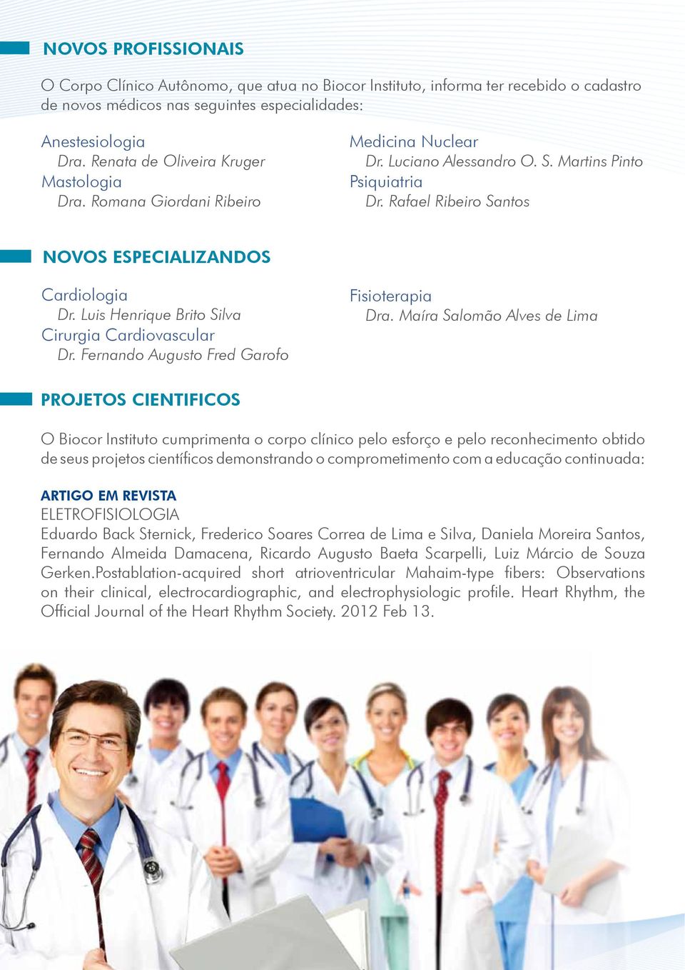 Rafael Ribeiro Santos NOVOS ESPECIALIZANDOS Cardiologia Dr. Luis Henrique Brito Silva Cirurgia Cardiovascular Dr. Fernando Augusto Fred Garofo Fisioterapia Dra.